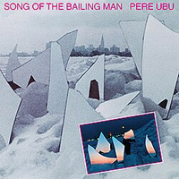 PERE UBU / Song Of The Bailing Man