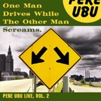 PERE UBU / One Man Drives While The Other Man Screams
