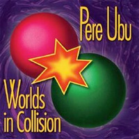 PERE UBU / Worlds In Collision