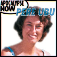 PERE UBU / Apocalypse Now